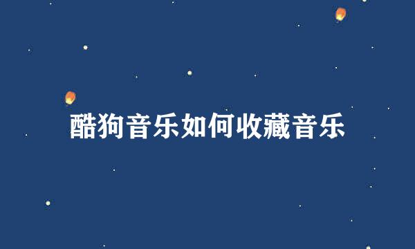 酷狗音乐如何收藏音乐