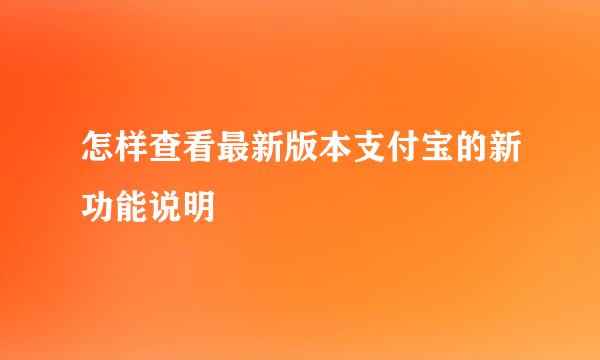 怎样查看最新版本支付宝的新功能说明