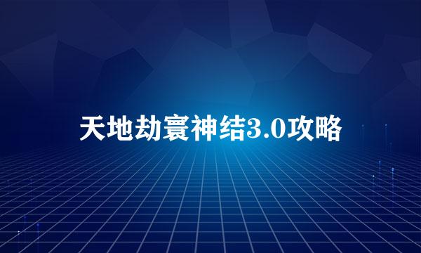 天地劫寰神结3.0攻略