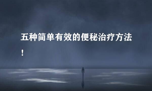五种简单有效的便秘治疗方法！