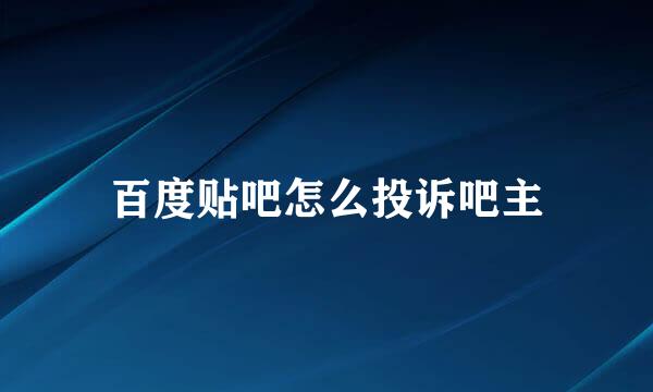 百度贴吧怎么投诉吧主