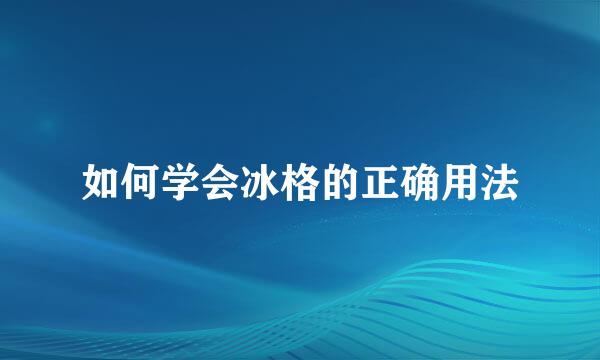 如何学会冰格的正确用法