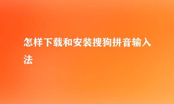 怎样下载和安装搜狗拼音输入法