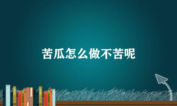苦瓜怎么做不苦呢