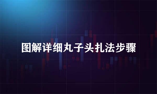 图解详细丸子头扎法步骤