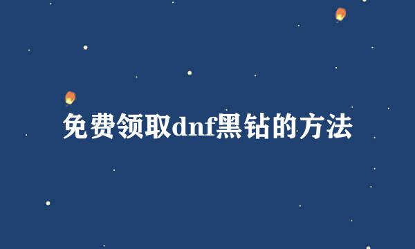 免费领取dnf黑钻的方法