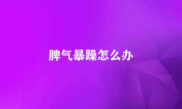 脾气暴躁怎么办