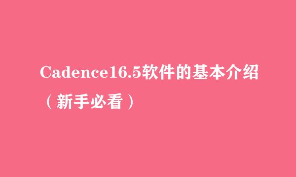 Cadence16.5软件的基本介绍（新手必看）