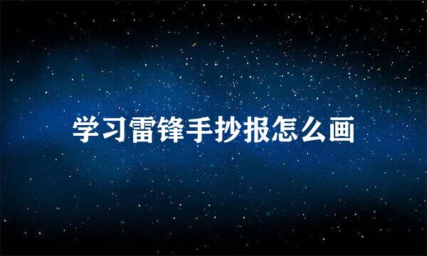 学习雷锋手抄报怎么画