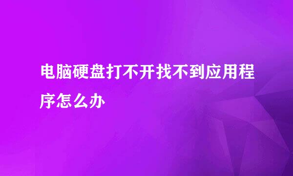 电脑硬盘打不开找不到应用程序怎么办