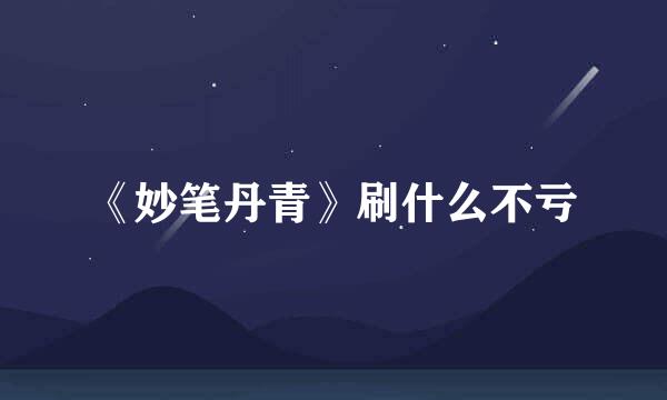 《妙笔丹青》刷什么不亏