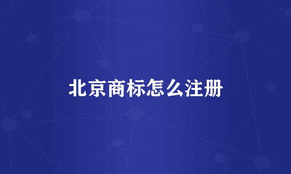 北京商标怎么注册