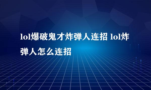 lol爆破鬼才炸弹人连招 lol炸弹人怎么连招
