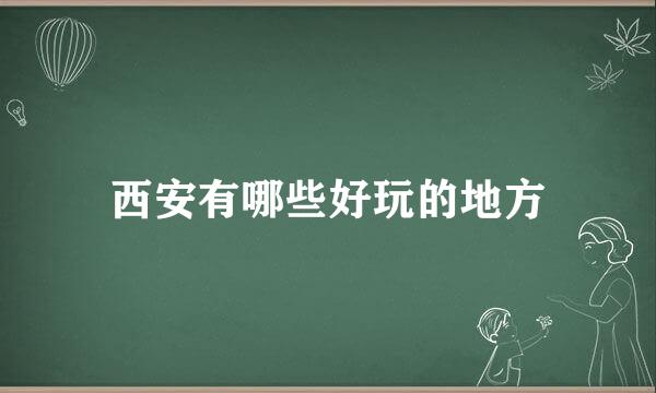 西安有哪些好玩的地方