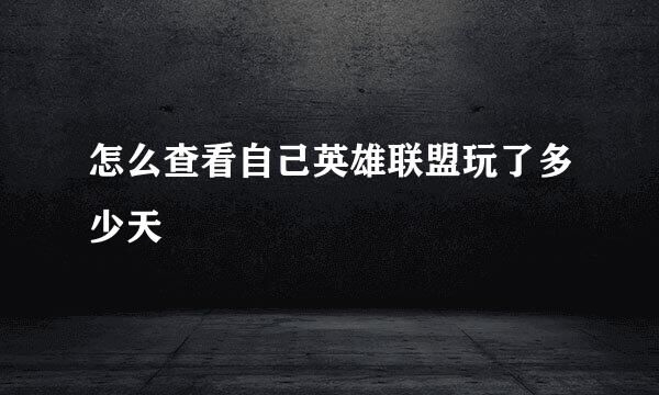 怎么查看自己英雄联盟玩了多少天