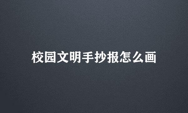 校园文明手抄报怎么画