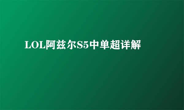 LOL阿兹尔S5中单超详解