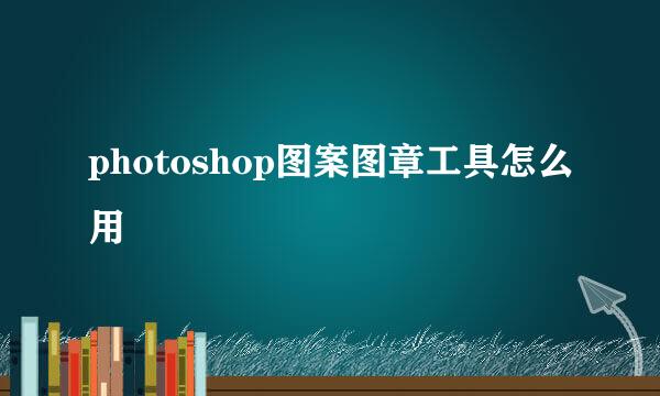 photoshop图案图章工具怎么用
