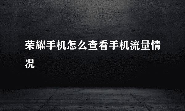 荣耀手机怎么查看手机流量情况