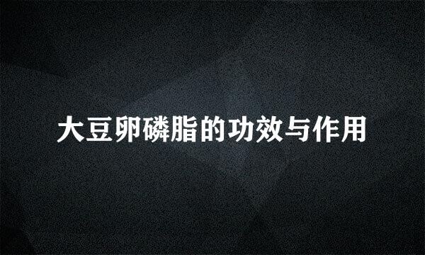 大豆卵磷脂的功效与作用