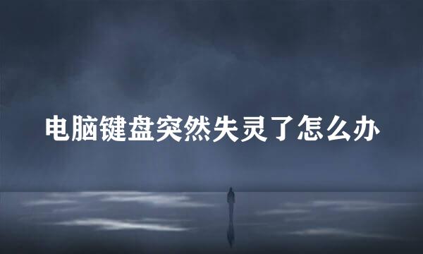 电脑键盘突然失灵了怎么办