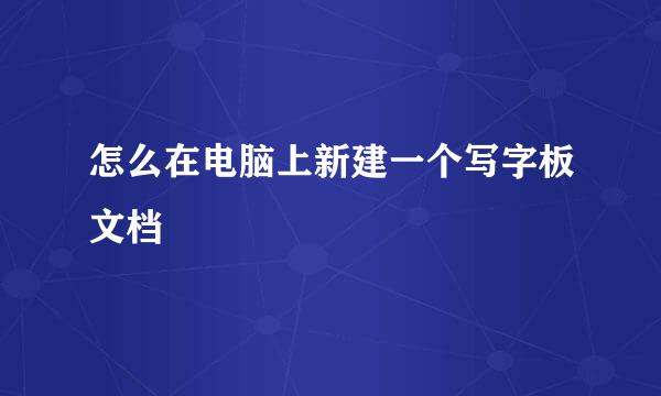 怎么在电脑上新建一个写字板文档