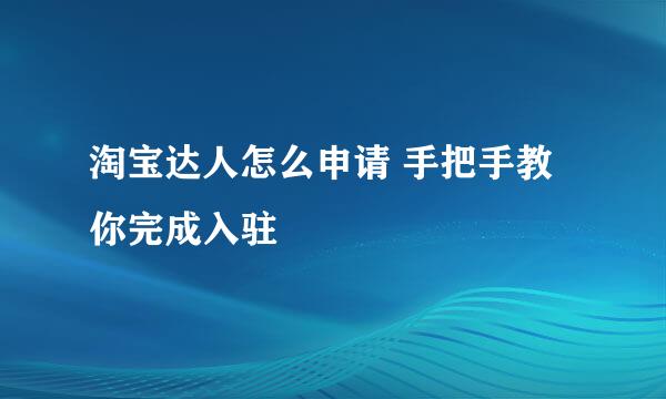 淘宝达人怎么申请 手把手教你完成入驻