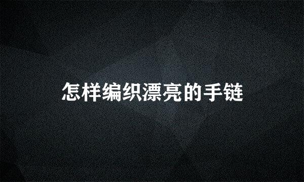 怎样编织漂亮的手链