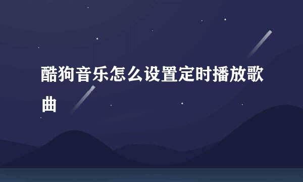 酷狗音乐怎么设置定时播放歌曲