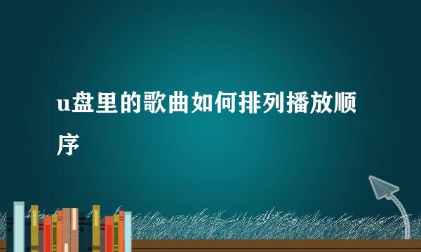 u盘里的歌曲如何排列播放顺序