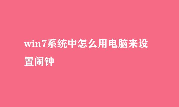 win7系统中怎么用电脑来设置闹钟