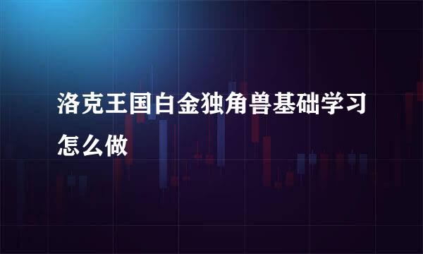 洛克王国白金独角兽基础学习怎么做