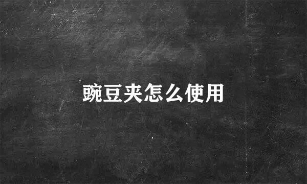 豌豆夹怎么使用