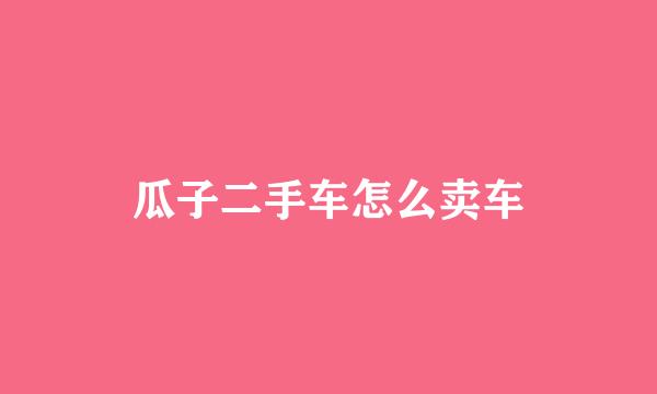 瓜子二手车怎么卖车