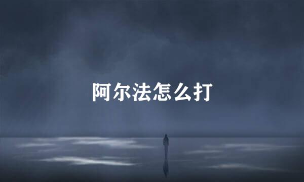阿尔法怎么打