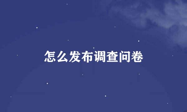 怎么发布调查问卷