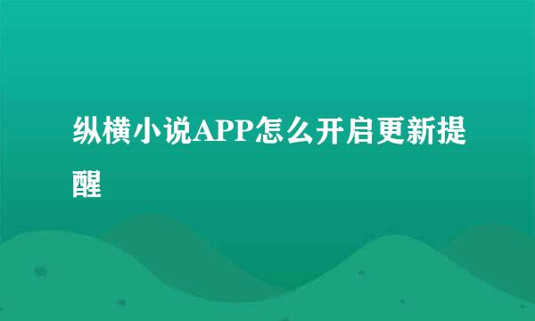 纵横小说APP怎么开启更新提醒
