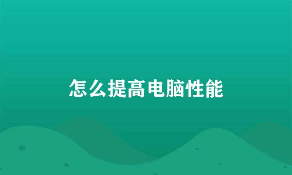 怎么提高电脑性能