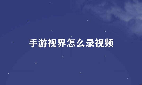 手游视界怎么录视频