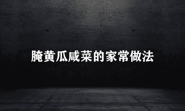 腌黄瓜咸菜的家常做法