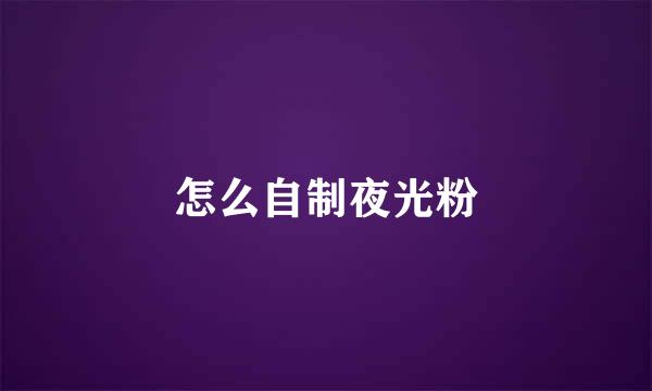 怎么自制夜光粉