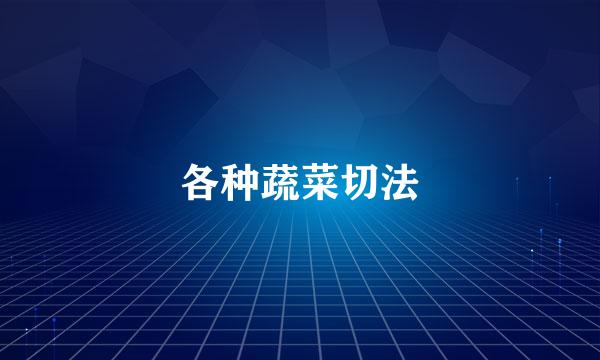 各种蔬菜切法