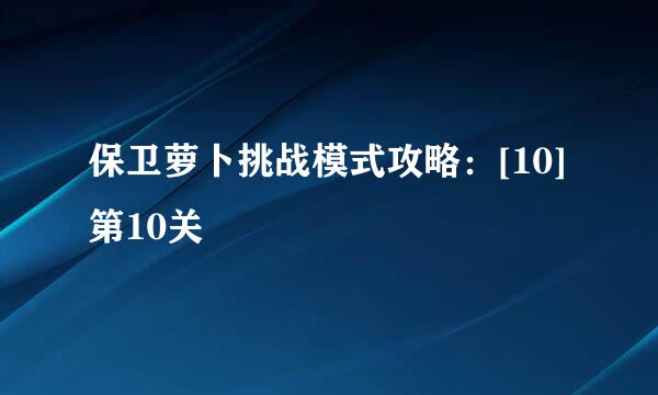 保卫萝卜挑战模式攻略：[10]第10关