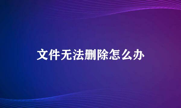 文件无法删除怎么办