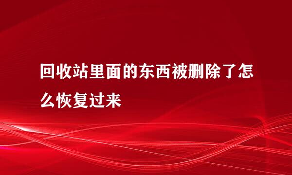 回收站里面的东西被删除了怎么恢复过来
