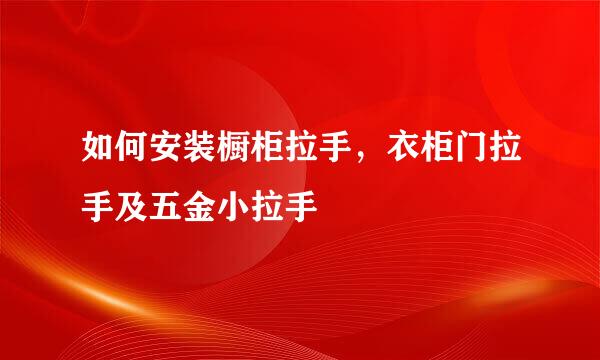 如何安装橱柜拉手，衣柜门拉手及五金小拉手