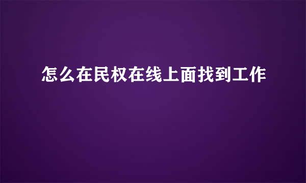 怎么在民权在线上面找到工作