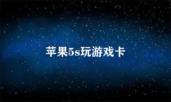 苹果5s玩游戏卡