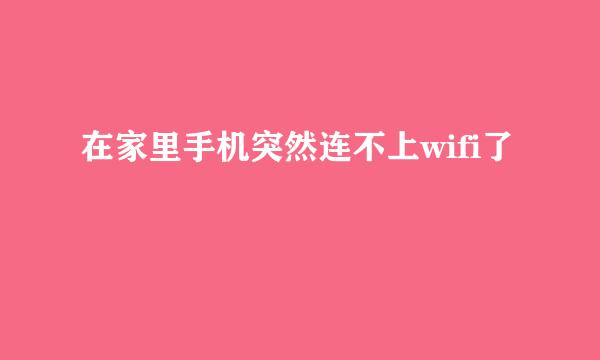 在家里手机突然连不上wifi了