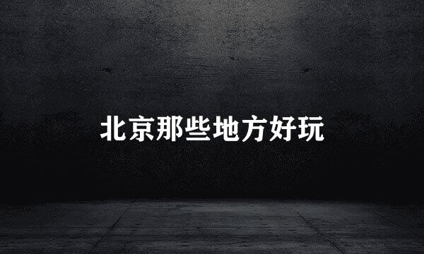 北京那些地方好玩